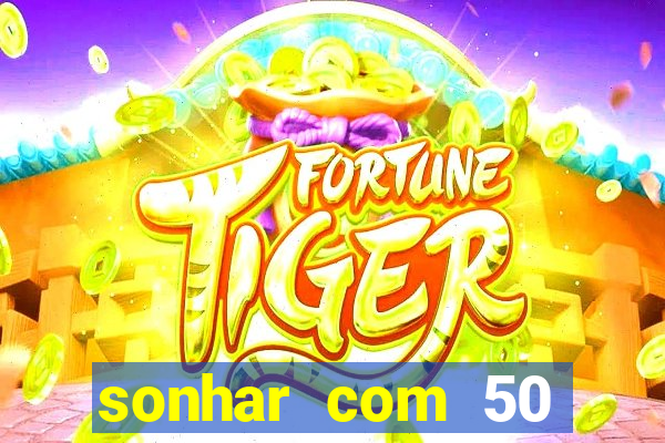 sonhar com 50 reais jogo do bicho